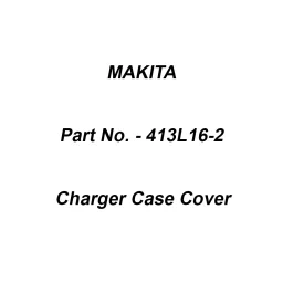 Makita Charger Case Cover Suitable For DC40WA, Part No 413L16-2-12